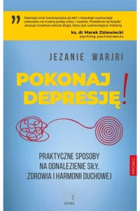 Pokonaj depresję! Praktyczne sposoby na odnalezienie siły, zdrowia i harmonii duchowej