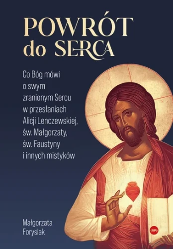 powrot-do-serca-co-bog-mowi-o-swym-zranionym-sercu-w-przeslaniach-alicji-lenczewskiej-sw-malgorzaty-sw-faustyny-i-innych-mistykow-b-iext222522492.webp