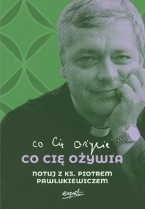 Co Cię ożywia?Notuj z ks.Piotrem Pawlukiewiczem