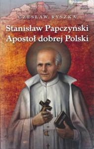 Stanisław Papczyński Apostoł dobrej Polski Czesław Ryszka