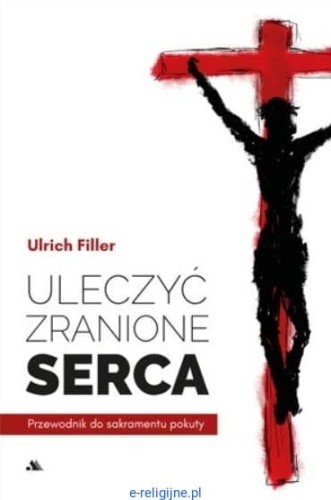 Uleczyc-zranione-serca.-Przewodnik-do-sakramentu-pokuty---ks.-Ulrich-Filler-sklep-e-religijne.pl.jpg